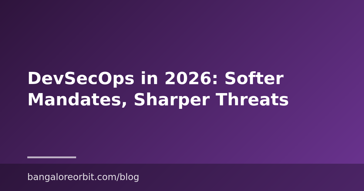 DevSecOps in 2026: Softer Mandates, Sharper Threats