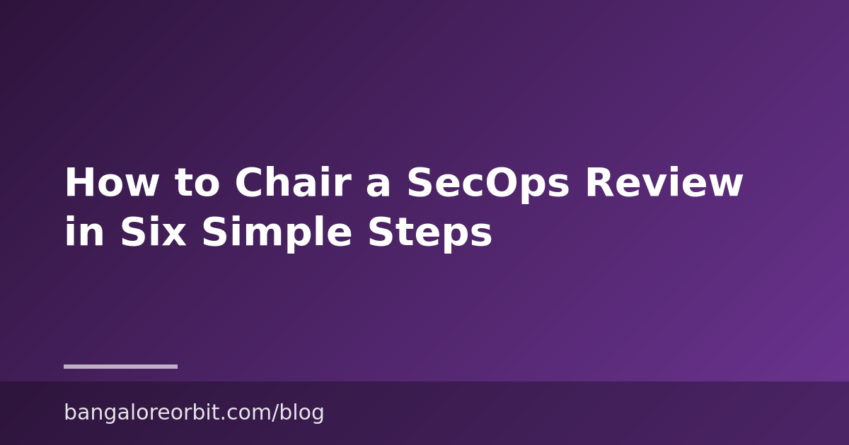 How to Chair a SecOps Review in Six Simple Steps