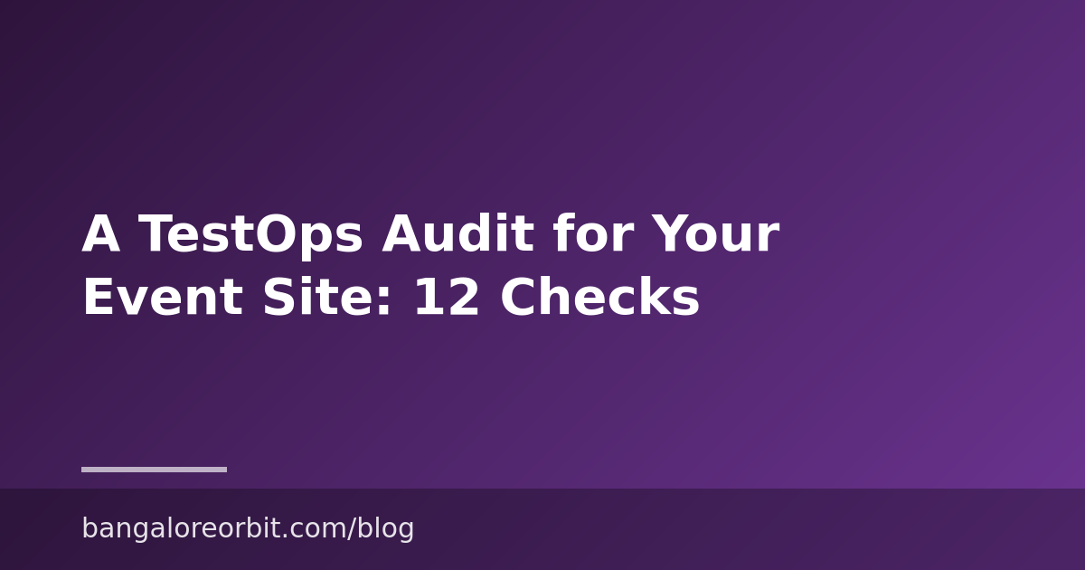 A TestOps Audit for Your Event Site: 12 Checks